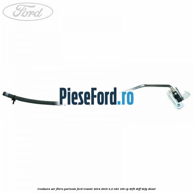 Conducta aer filtru particule Ford Transit 2014-2018 2.2 TDCi 100 cp DRF5, DRFF, DRFG diesel