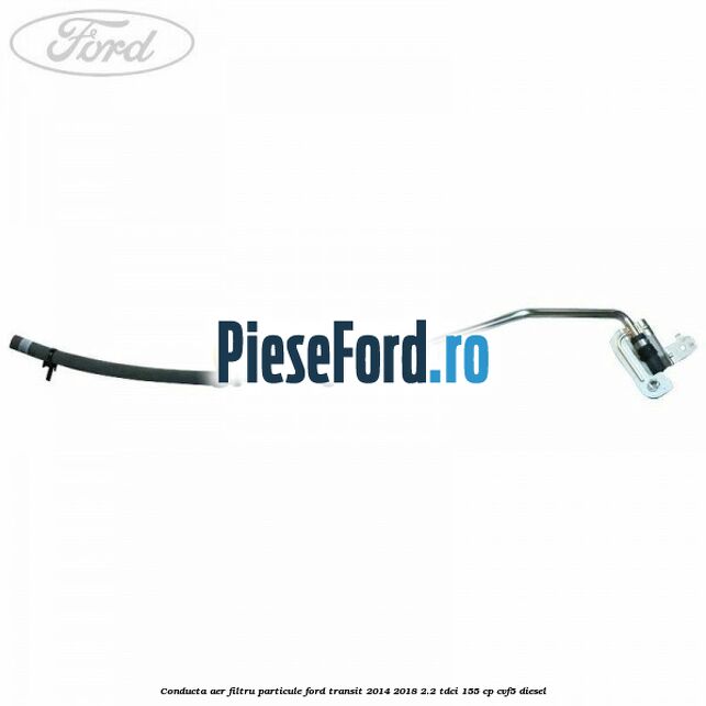 Conducta aer filtru particule Ford Transit 2014-2018 2.2 TDCi 155 cp CVF5 diesel