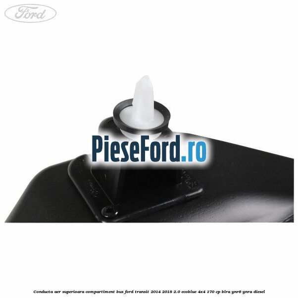 Conducta aer superioara compartiment BUS Ford Transit 2014-2018 2.0 EcoBlue 4x4 170 cp BLRA, YNR6, YNRA diesel