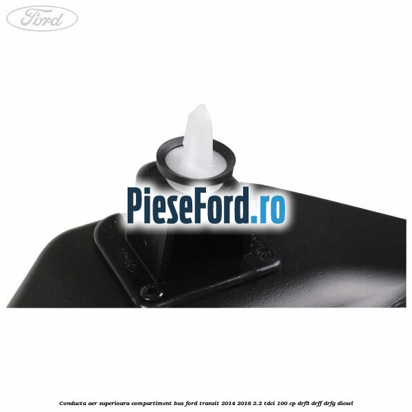 Conducta aer superioara compartiment BUS Ford Transit 2014-2018 2.2 TDCi 100 cp DRF5, DRFF, DRFG diesel