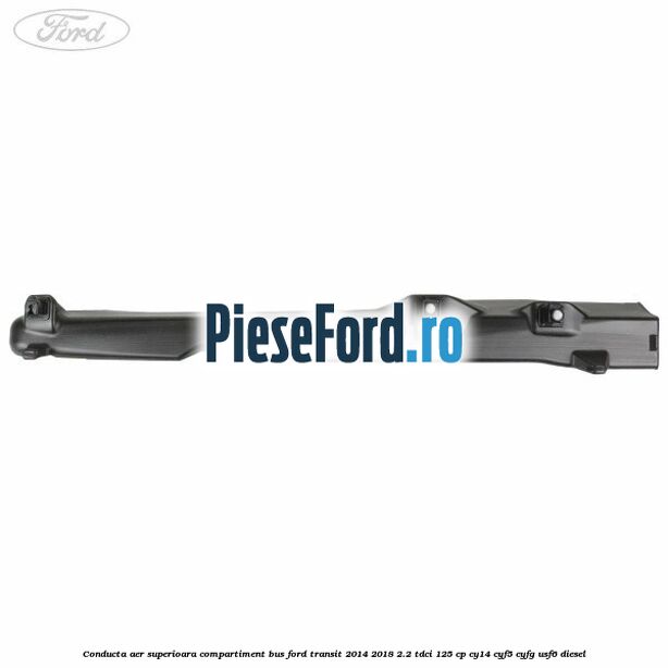 Conducta aer superioara compartiment BUS Ford Transit 2014-2018 2.2 TDCi 125 cp CY14, CYF5, CYFG, USF6 diesel