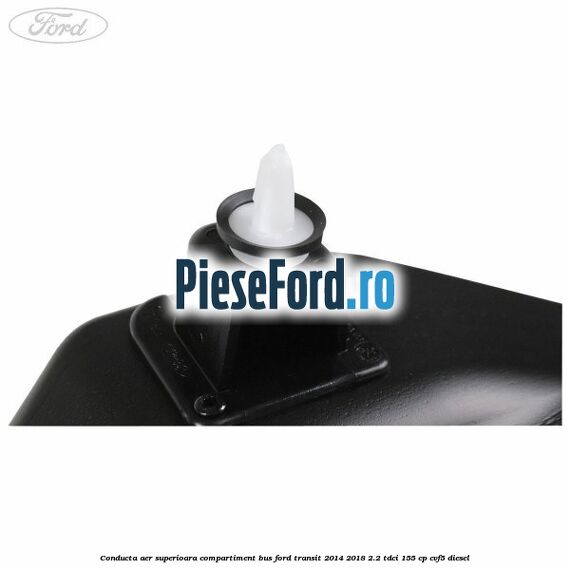 Conducta aer superioara compartiment BUS Ford Transit 2014-2018 2.2 TDCi 155 cp CVF5 diesel