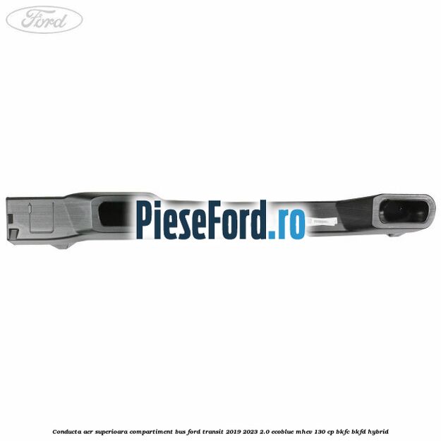 Conducta aer superioara compartiment BUS Ford Transit 2019-2023 2.0 EcoBlue mHEV 130 cp BKFC, BKFD Hybrid