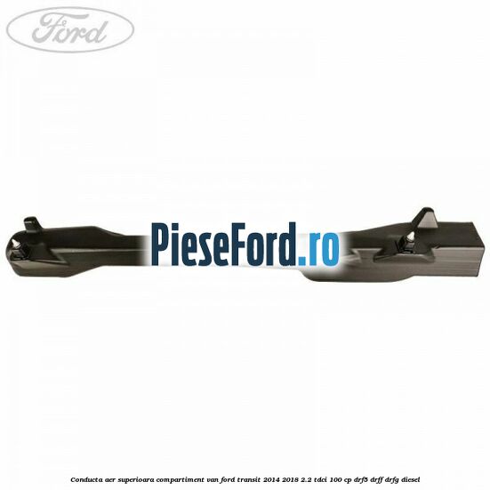 Conducta aer superioara compartiment VAN Ford Transit 2014-2018 2.2 TDCi 100 cp DRF5, DRFF, DRFG diesel
