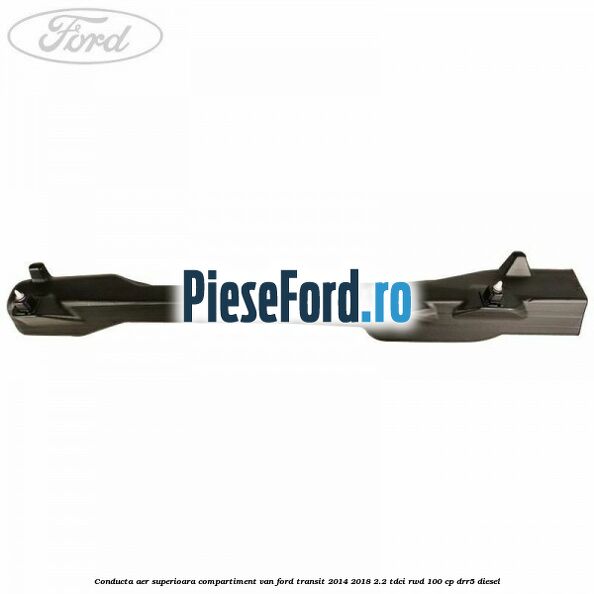 Conducta aer superioara compartiment VAN Ford Transit 2014-2018 2.2 TDCi RWD 100 cp Conducta aer superioara compartiment VAN Ford Transit 2014-2018 2.2 TDCi RWD 100 cp DRR5 diesel