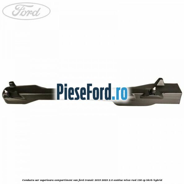 Conducta aer superioara compartiment VAN Ford Transit 2019-2023 2.0 EcoBlue mHEV RWD 130 cp Conducta aer superioara compartiment VAN Ford Transit 2019-2023 2.0 EcoBlue mHEV RWD 130 cp BKRB Hybrid