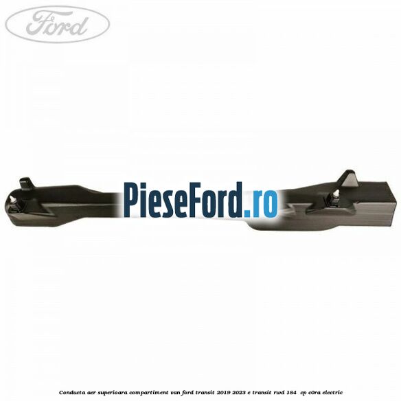 Conducta aer superioara compartiment VAN Ford Transit 2019-2023 E-TRANSIT RWD 184  cp C0RA electric