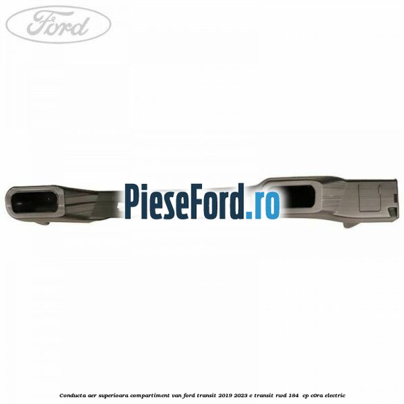 Conducta aer superioara compartiment VAN Ford Transit 2019-2023 E-TRANSIT RWD 184  cp C0RA electric
