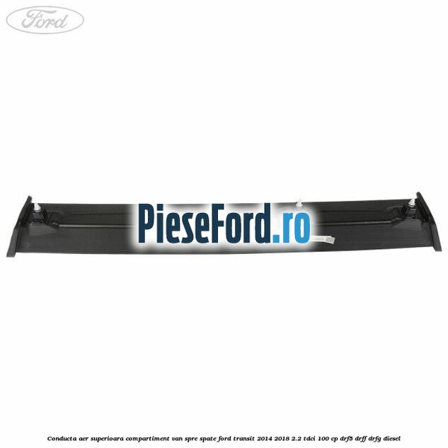 Conducta aer superioara compartiment VAN spre spate Ford Transit 2014-2018 2.2 TDCi 100 cp DRF5, DRFF, DRFG diesel
