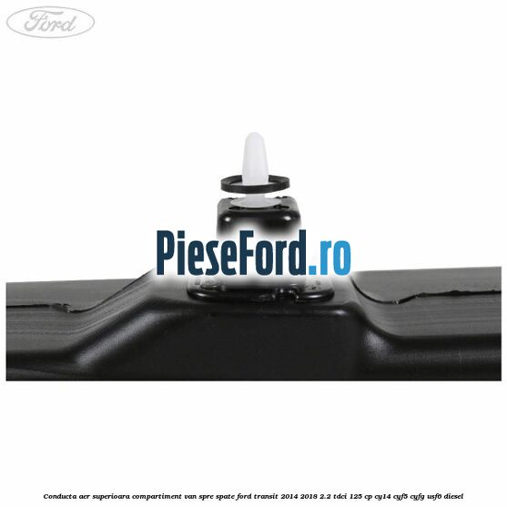 Conducta aer superioara compartiment VAN spre spate Ford Transit 2014-2018 2.2 TDCi 125 cp CY14, CYF5, CYFG, USF6 diesel
