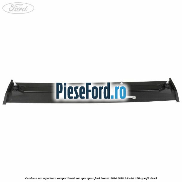Conducta aer superioara compartiment VAN spre spate Ford Transit 2014-2018 2.2 TDCi 155 cp CVF5 diesel