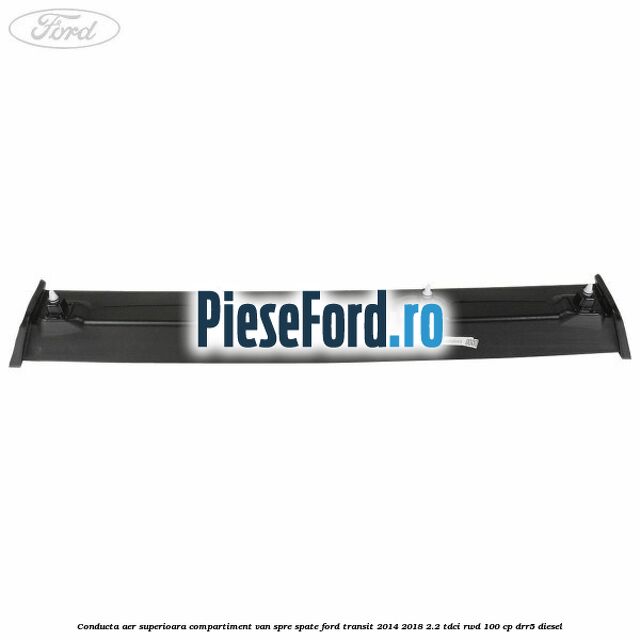Conducta aer superioara compartiment VAN spre spate Ford Transit 2014-2018 2.2 TDCi RWD 100 cp DRR5 diesel