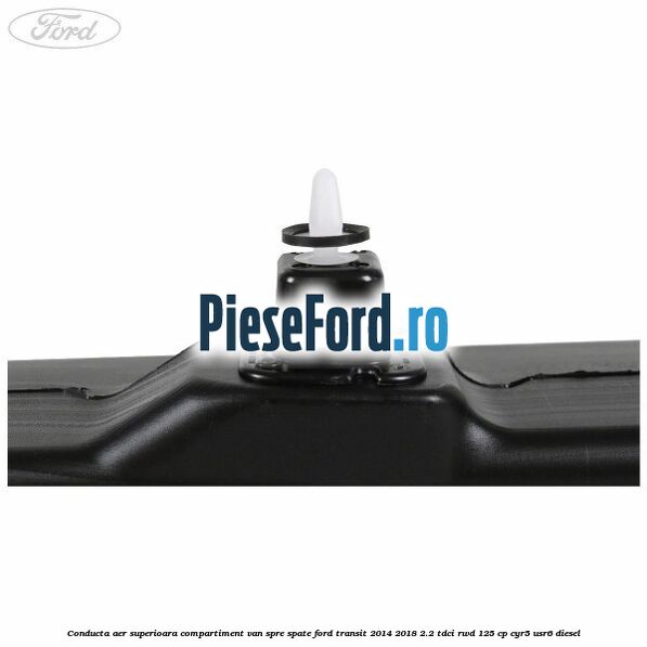 Conducta aer superioara compartiment VAN spre spate Ford Transit 2014-2018 2.2 TDCi RWD 125 cp CYR5, USR6 diesel