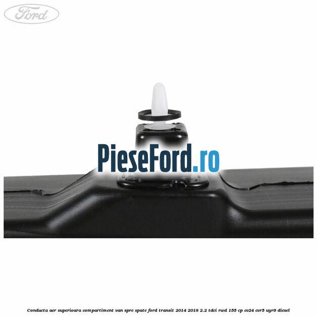 Conducta aer superioara compartiment VAN spre spate Ford Transit 2014-2018 2.2 TDCi RWD 155 cp Conducta aer superioara compartiment VAN spre spate Ford Transit 2014-2018 2.2 TDCi RWD 155 cp CV24, CVR5, UYR6 diesel