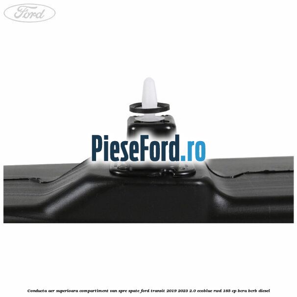 Conducta aer superioara compartiment VAN spre spate Ford Transit 2019-2023 2.0 EcoBlue RWD 185 cp Conducta aer superioara compartiment VAN spre spate Ford Transit 2019-2023 2.0 EcoBlue RWD 185 cp BCRA, BCRB diesel