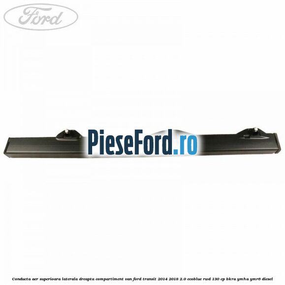 Conducta aer superioara laterala dreapta compartiment VAN Ford Transit 2014-2018 2.0 EcoBlue RWD 130 cp Conducta aer superioara laterala dreapta compartiment VAN Ford Transit 2014-2018 2.0 EcoBlue RWD 130 cp BKRA, YMHA, YMR6 diesel