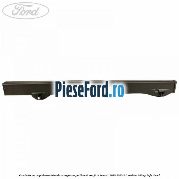 Conducta aer superioara laterala stanga compartiment VAN Ford Transit 2019-2023 2.0 EcoBlue 185 cp Conducta aer superioara laterala stanga compartiment VAN Ford Transit 2019-2023 2.0 EcoBlue 185 cp BCFB diesel