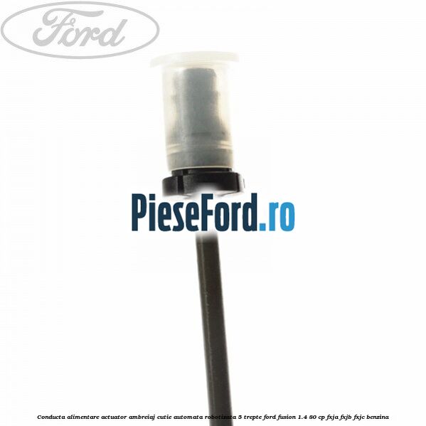 Conducta alimentare actuator ambreiaj cutie automata robotizata 5 trepte Ford Fusion 1.4 80 cp FXJA, FXJB, FXJC benzina