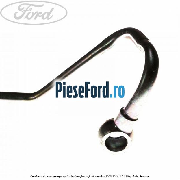 Conducta alimentare apa racire turbosuflanta Ford Mondeo 2008-2014 2.5 220 cp HUBA benzina