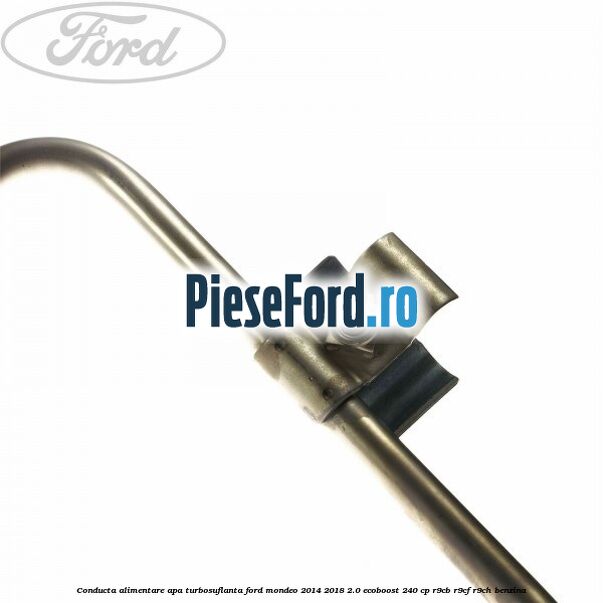 Conducta alimentare apa turbosuflanta Ford Mondeo 2014-2018 2.0 EcoBoost 240 cp R9CB, R9CF, R9CH benzina