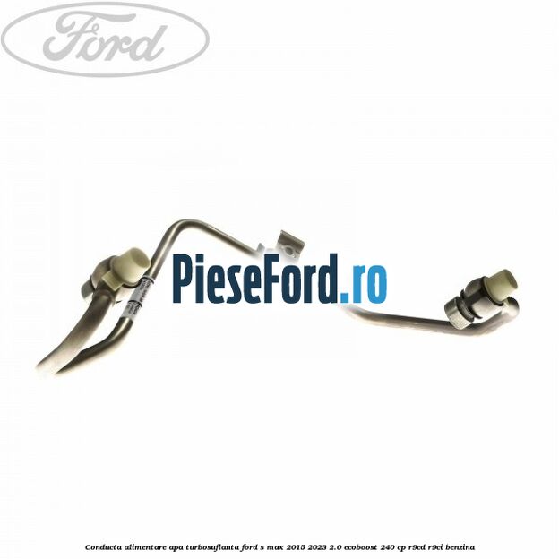 Conducta alimentare apa turbosuflanta Ford S-Max 2015-2023 2.0 EcoBoost 240 cp Conducta alimentare apa turbosuflanta Ford S-Max 2015-2023 2.0 EcoBoost 240 cp R9CD, R9CI benzina