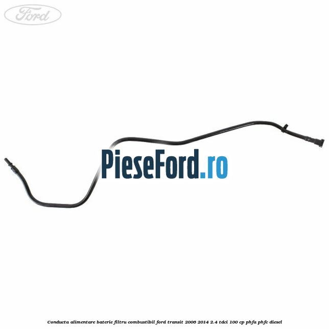 Conducta alimentare baterie filtru combustibil Ford Transit 2006-2014 2.4 TDCi 100 cp PHFA, PHFC diesel