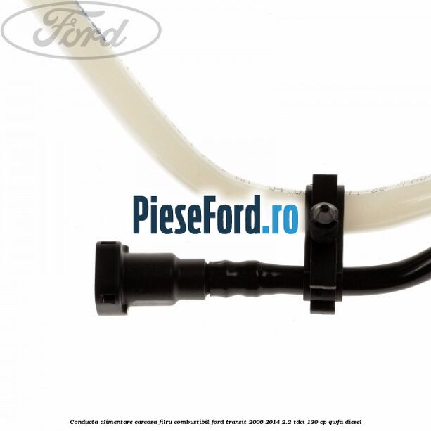 Conducta alimentare carcasa filru combustibil Ford Transit 2006-2014 2.2 TDCi 130 cp QWFA diesel