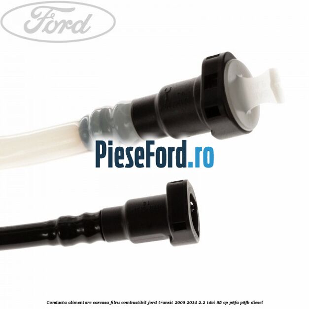 Conducta alimentare carcasa filru combustibil Ford Transit 2006-2014 2.2 TDCi 85 cp P8FA, P8FB diesel