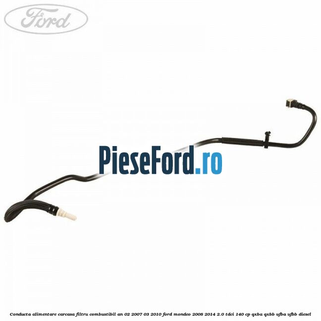 Conducta alimentare carcasa filtru combustibil an 02/2007-03/2010 Ford Mondeo 2008-2014 2.0 TDCi 140 cp QXBA, QXBB, UFBA, UFBB diesel