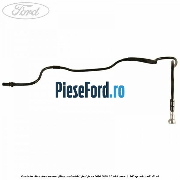 Conducta alimentare carcasa filtru combustibil Ford Focus 2014-2018 1.5 TDCi ECOnetic 105 cp AEDA, XXDB diesel