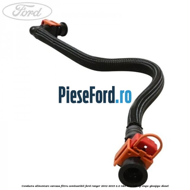Conducta alimentare carcasa filtru combustibil Ford Ranger 2012-2015 2.2 TDCi 4x4 125 cp ENQW, GBVAJQW diesel