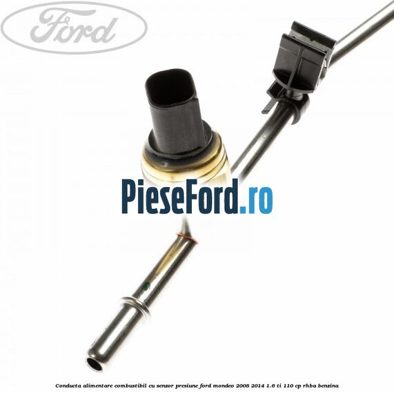 Conducta alimentare combustibil cu senzor presiune Ford Mondeo 2008-2014 1.6 Ti 110 cp RHBA benzina