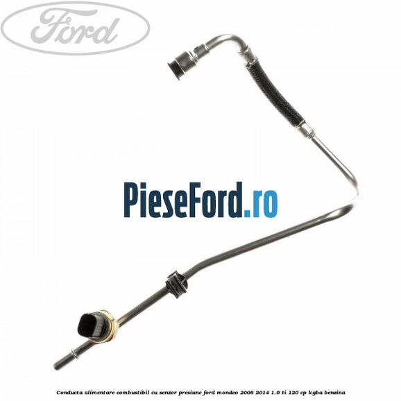 Conducta alimentare combustibil cu senzor presiune Ford Mondeo 2008-2014 1.6 Ti 120 cp KGBA benzina