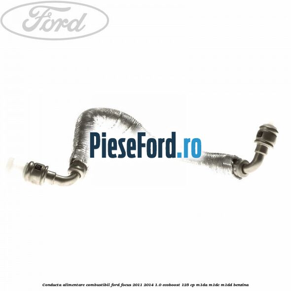 Conducta alimentare combustibil Ford Focus 2011-2014 1.0 EcoBoost 125 cp M1DA, M1DC, M1DD benzina