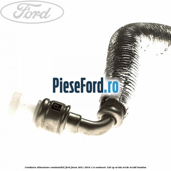 Conducta alimentare combustibil Ford Focus 2011-2014 1.0 EcoBoost 125 cp M1DA, M1DC, M1DD benzina