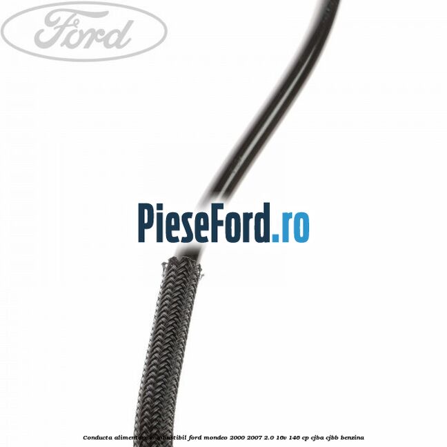 Conducta alimentare combustibil Ford Mondeo 2000-2007 2.0 16V 146 cp CJBA, CJBB benzina