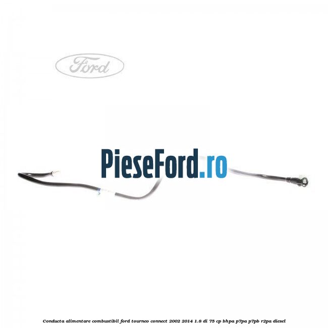 Conducta alimentare combustibil Ford Tourneo Connect 2002-2014 1.8 Di 75 cp BHPA, P7PA, P7PB, R2PA diesel
