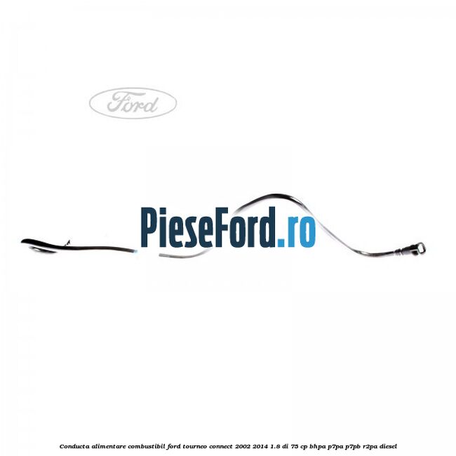 Conducta alimentare combustibil Ford Tourneo Connect 2002-2014 1.8 Di 75 cp BHPA, P7PA, P7PB, R2PA diesel