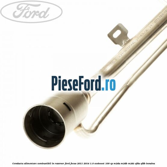 Conducta alimentare combustibil, in rezervor Ford Focus 2011-2014 1.0 EcoBoost 100 cp M2DA, M2DB, M2DC, SFDA, SFDB benzina