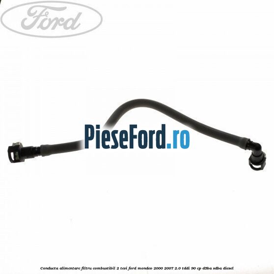 Conducta alimentare filtru combustibil 2 tevi Ford Mondeo 2000-2007 2.0 TDDI 90 cp D5BA, SDBA diesel