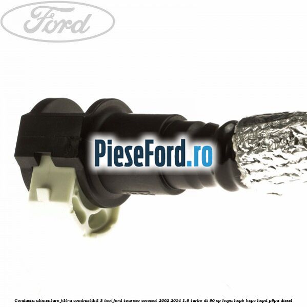 Conducta alimentare filtru combustibil 3 tevi Ford Tourneo Connect 2002-2014 1.8 Turbo Di 90 cp HCPA, HCPB, HCPC, HCPD, P9PA diesel