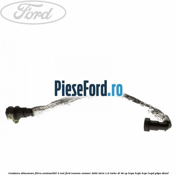 Conducta alimentare filtru combustibil 3 tevi Ford Tourneo Connect 2002-2014 1.8 Turbo Di 90 cp HCPA, HCPB, HCPC, HCPD, P9PA diesel