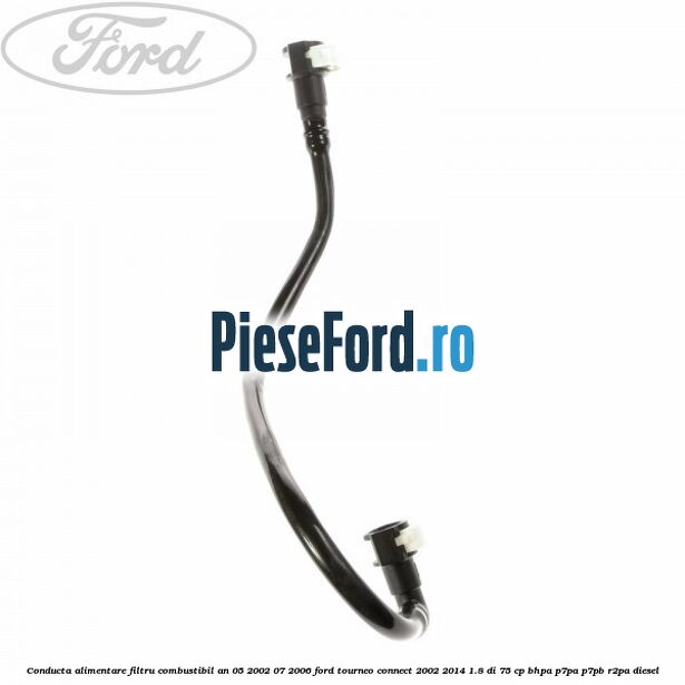Conducta alimentare filtru combustibil an 05/2002-07/2006 Ford Tourneo Connect 2002-2014 1.8 Di 75 cp BHPA, P7PA, P7PB, R2PA diesel