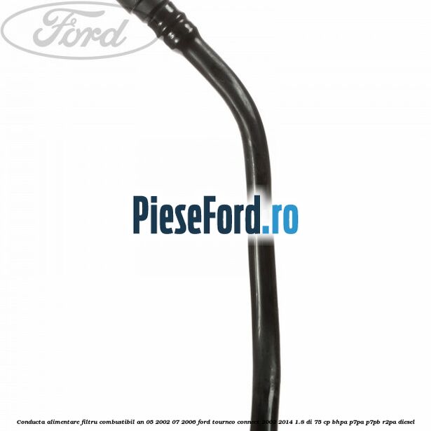 Conducta alimentare filtru combustibil an 05/2002-07/2006 Ford Tourneo Connect 2002-2014 1.8 Di 75 cp BHPA, P7PA, P7PB, R2PA diesel