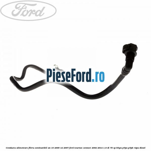 Conducta alimentare filtru combustibil an 10/2005-12/2007 Ford Tourneo Connect 2002-2014 1.8 Di 75 cp BHPA, P7PA, P7PB, R2PA diesel