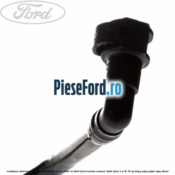 Conducta alimentare filtru combustibil an 10/2005-12/2007 Ford Tourneo Connect 2002-2014 1.8 Di 75 cp BHPA, P7PA, P7PB, R2PA diesel