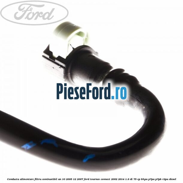 Conducta alimentare filtru combustibil an 10/2005-12/2007 Ford Tourneo Connect 2002-2014 1.8 Di 75 cp BHPA, P7PA, P7PB, R2PA diesel