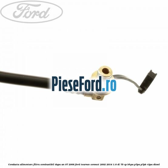 Conducta alimentare filtru combustibil dupa an 07/2006 Ford Tourneo Connect 2002-2014 1.8 Di 75 cp BHPA, P7PA, P7PB, R2PA diesel