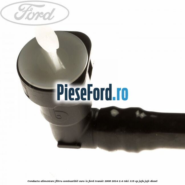 Conducta alimentare filtru combustibil euro IV Ford Transit 2006-2014 2.4 TDCi 115 cp JXFA, JXFC diesel