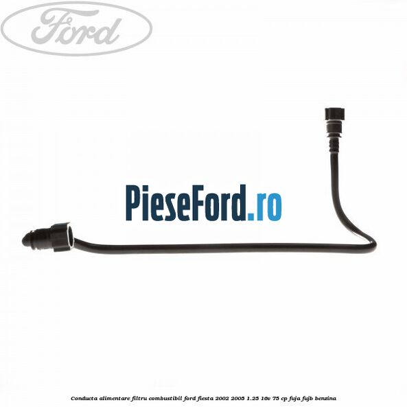 Conducta alimentare filtru combustibil Ford Fiesta 2002-2005 1.25 16V 75 cp FUJA, FUJB benzina